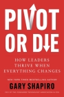 Pivot or Die: How Leaders Thrive When Everything Changes Cover Image