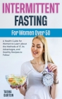 Intermittent Fasting for Women Over 50: A Health Guide for Women to Learn about the Methods of IF, its Advantages, and Healthy Recipes to Follow Cover Image
