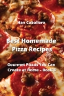 Best Homemade Pizza Recipes: Gourmet Pizzas You Can Create at Home - Book 3 By Han Caballero Cover Image