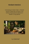 Verdant Interiors: Cultivating an Indoor Oasis - A Stylish Guide to Selecting, Caring for, and Artfully Displaying Houseplants in Modern Cover Image