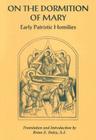 On the Dormition of Mary: Early Patristic Homilies By Brian E. Daley (Translator) Cover Image