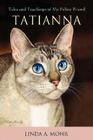 Tatianna: Tales and Teachings of My Feline Friend By Linda A. Mohr Cover Image