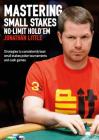 Mastering Small Stakes No-Limit Hold'em: Strategies to Consistently Beat Small Stakes Tournaments and Cash Games By Jonathan Little Cover Image
