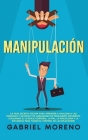 Manipulación: ¡La guía secreta oscura para aprender a analizar a las personas y mejorar tus habilidades de persuasión encubierta uti Cover Image