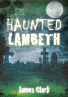 Haunted Lambeth By James Clark Cover Image
