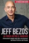 Jeff Bezos: La Forza Dietro il Marchio: Informazioni e Analisi della Vita e dei Successi dell'Uomo Più Ricco del Pianeta Cover Image