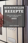 Mikrowellenrezepte 2022: Viele Leckere Rezepte Für Anfänger By Ernst Casirago Cover Image
