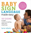 Baby Sign Language Made Easy: 101 Signs to Start Communicating with Your Child Now By Lane Rebelo Cover Image