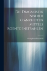 Die Diagnostik Innerer Krankheiten Mittels Roentgenstrahlen By Georg Ernst Rosenfeld Cover Image
