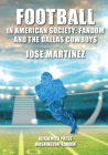 Football in American Society: Fandom and the Dallas Cowboys By Jose Martinez Cover Image