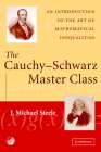 The Cauchy-Schwarz Master Class: An Introduction to the Art of Mathematical Inequalities (MAA Problem Books) By J. Michael Steele Cover Image