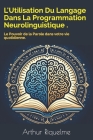 L'Utilisation Du Langage Dans La Programmation Neurolinguistique .: Le Pouvoir de la Parole dans votre vie quotidienne. Cover Image