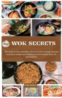 Wok Secrets: The guide to the centuries-old art of wok cooking contains exclusive recipes and cooking secrets handed down for gener Cover Image