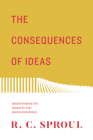 The Consequences of Ideas (Redesign): Understanding the Concepts That Shaped Our World By R. C. Sproul Cover Image