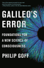 Galileo's Error: Foundations for a New Science of Consciousness By Philip Goff Cover Image