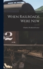 When Railroads Were New By Carter Charles Frederick Cover Image