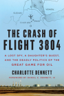 The Crash of Flight 3804: A Lost Spy, a Daughter's Quest, and the Deadly Politics of the Great Game for Oil By Charlotte Dennett, Daniel C. Dennett III (Foreword by) Cover Image