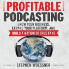Profitable Podcasting: Grow Your Business, Expand Your Platform, and Build a Nation of True Fans By Stephen Woessner, Sean Pratt (Read by) Cover Image