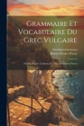 Grammaire Et Vocabulaire Du Grec Vulgaire: Publiés D'après L'éditions De 1622 Par Hubert Perrot Cover Image