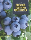 Creating Your Own Fruit Haven: The Comprehensive Guide to Home Orchard Growing By Greta Norton Cover Image