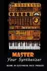 Master Your Synthesizer: Become An Outstanding Music Producer: Designing Sound Cover Image