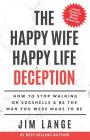 The Happy Wife Happy Life DECEPTION: How to Stop Walking on Eggshells & Be the Man You were Made to Be By Jim Lange Cover Image