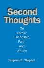 Second Thoughts: On Family, Friendship, Faith, amd Writers By Stephen B. Shepard Cover Image