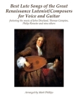 Best Lute Songs of the Great Renaissance Lutenist/Composers for Voice and Guitar: featuring the music of John Dowland, Thomas Campion, Philip Rosseter By Mark Phillips Cover Image