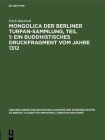 Mongolica Der Berliner Turfan-Sammlung, Teil 1: Ein Buddhistisches Druckfragment Vom Jahre 1312 By Erich Haenisch Cover Image