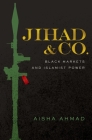 Jihad & Co.: Black Markets and Islamist Power By Aisha Ahmad Cover Image