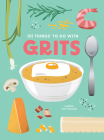 101 Things to Do with Grits, New Edition Cover Image