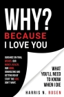 WHY? Because I Love You: What You'll Need to Know When I Die By Harris N. Rosen Cover Image