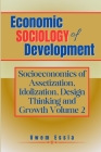 Economic Sociology of Development: SOCIOECONOMICS OF ASSETIZATION, IDOLIZATION, DESIGN THINKING AND GROWTH (Volume 2) Cover Image