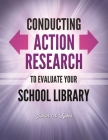 Conducting Action Research to Evaluate Your School Library By Judith A. Sykes Cover Image
