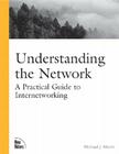 Understanding the Network: A Practical Guide to Internetworking (New Riders Professional Library) By Michael Martin Cover Image