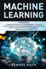 Machine Learning: 4 Books in 1: A Complete Overview for Beginners to Master the Basics of Python Programming and Understand How to Build Cover Image