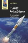 It's ONLY Rocket Science: An Introduction in Plain English (Astronomers' Universe) By Lucy Rogers Cover Image