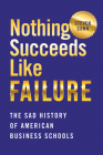 Nothing Succeeds Like Failure: The Sad History of American Business Schools Cover Image