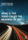 What is this thing called The Meaning of Life? (What Is This Thing Called?) By Stewart Goetz, Joshua W. Seachris Cover Image
