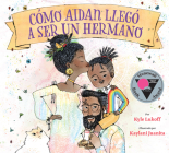 Cómo Aidan Llegó A Ser un Hermano By Kyle Lukoff, Kaylani Juanita (Illustrator), Rita E. Urquijo-Ruiz (Translator) Cover Image