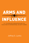 Arms and Influence: U.S. Technology Innovations and the Evolution of International Security Norms Cover Image