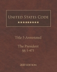 United States Code Annotated Title 3 The President 2020 Edition §§1 - 471 By Jason Lee (Editor), United States Government Cover Image