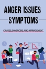 Anger Issues: Symptoms, Causes, Diagnosis, And Management: How To Control Emotion By Leopoldo Lababit Cover Image
