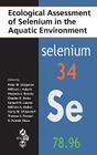 Ecological Assessment of Selenium in the Aquatic Environment By Peter M. Chapman (Editor), William J. Adams (Editor), Marjorie Brooks (Editor) Cover Image
