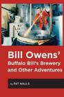 Bill Owens' Buffalo Bill's Brewery and Other Adventures By Pat Walls Cover Image