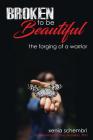 Broken to be Beautiful: A story of determination, adversity and survival By Xenia Schembri Cover Image