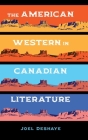 The American Western in Canadian Literature By Joel Deshaye Cover Image