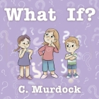 What If? By C. Murdock, K. Murdock (Contribution by) Cover Image
