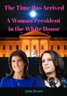 The Time Has Arrived: A Woman President in the White House By Jada Brown Cover Image