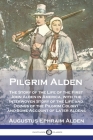 Pilgrim Alden: The Story of the Life of the First John Alden in America, with the Interwoven Story of the Life and Doings of the Pilg Cover Image